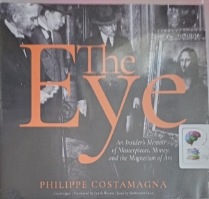 The Eye - An Insider's Memoir of Masterpieces, Money and the Magnetism of Art written by Philippe Costamagna performed by Robertson Dean on Audio CD (Unabridged)
